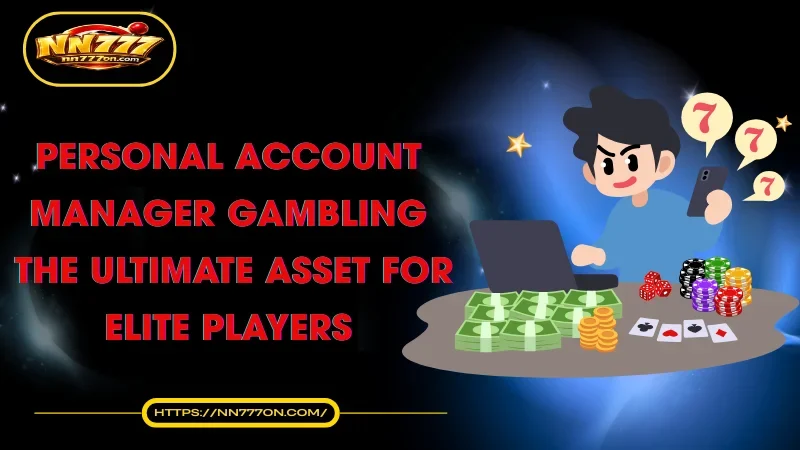 personal-account-manager-gambling-the-ultimate-asset-for-elite-players